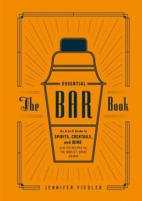 The Essential Bar Book: An A-to-Z Guide to Spirits, Cocktails, and Wine